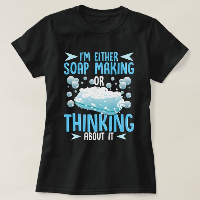 Soap Making or Thinking About It Soap Maker T-Shirt (Design Front)