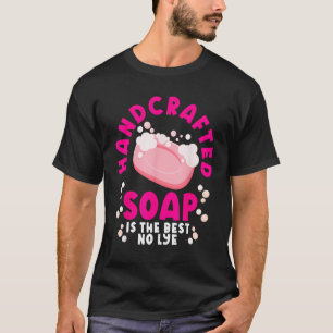 Soap Making Soap Maker Soapologist Soap Is The Bes T-Shirt