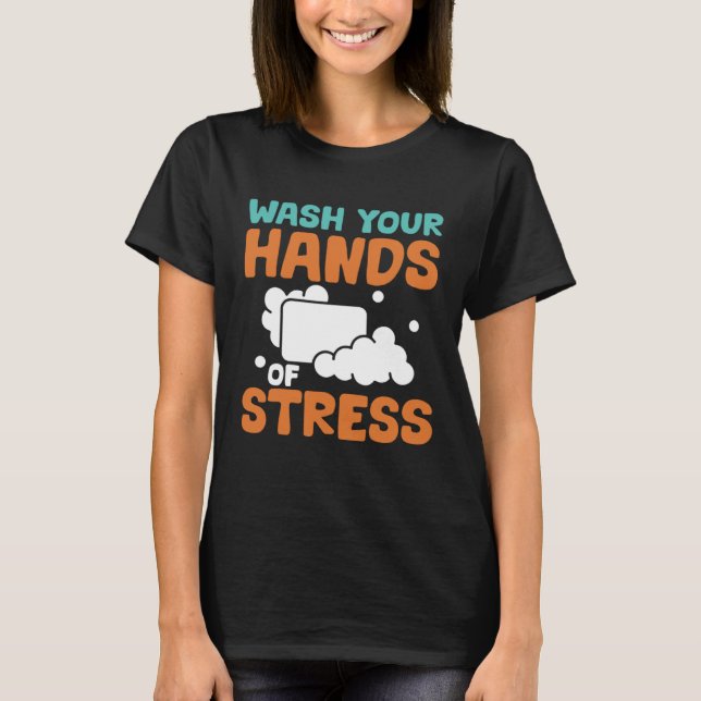 Soap Making Wash Your Hands of Stress Soap Maker T-Shirt (Front)