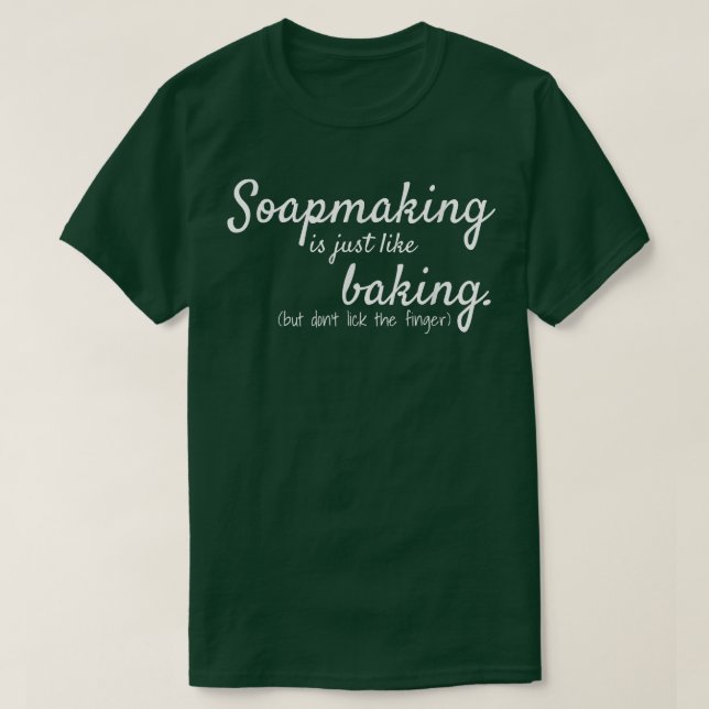 Soapmaking is like baking  Funny Soap Maker  T-Shirt (Design Front)