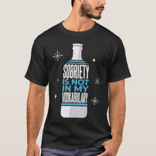 Sobriety Is Not In My Vodkabulary Alcohol Pun T-Shirt