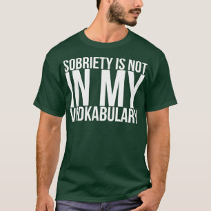 Sobriety Is Not In My Vodkabulary T-Shirt