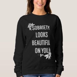 Sobriety Looks Beautiful On You Sweatshirt
