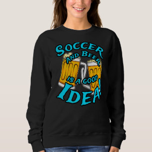 Soccer And Beer Is A Good Idea Funny Drinking Coll Sweatshirt