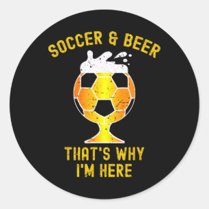 Soccer And Beer That's Why I'm Here. Gl Of Beer Fu Classic Round Sticker