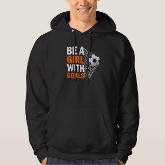 Soccer Be A Girl With Goals Soccer Football Hoodie
