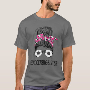 Soccer Big Sister Life Messy Bun Sunglasses Mother T-Shirt