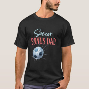Soccer Bonus Dad Gifts For Father's Day Soccer Spo T-Shirt