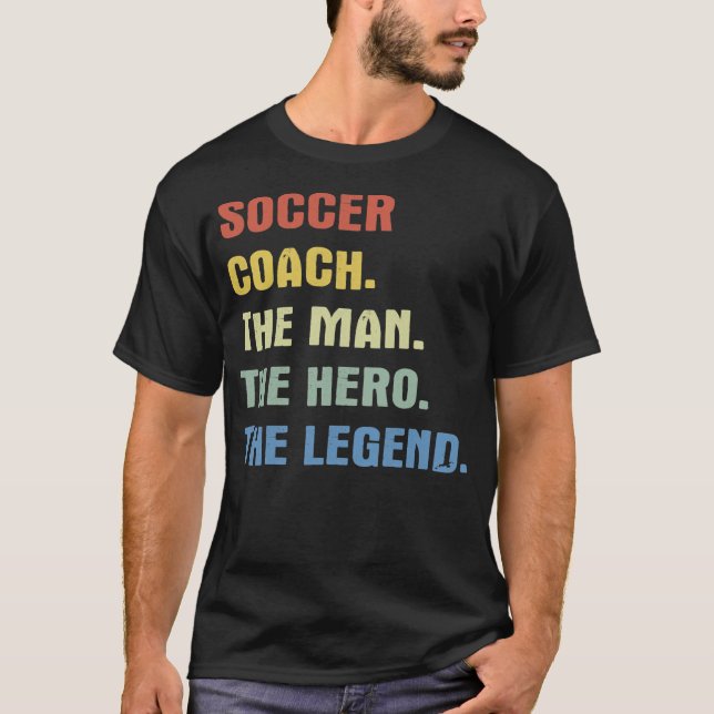 Soccer coach the man the hero the legend  T-Shirt (Front)