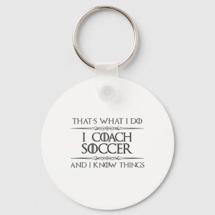 Soccer Coaching - I Coach Soccer And I Know Things Key Ring