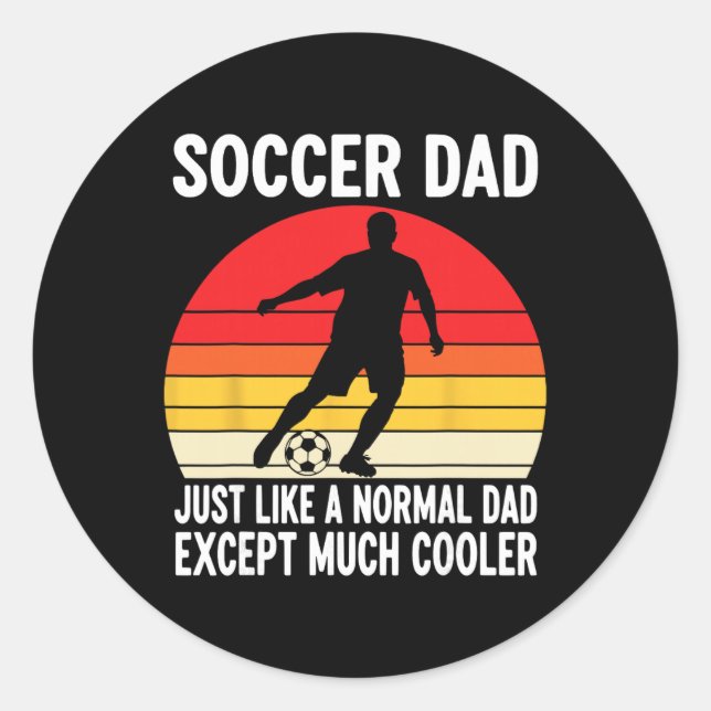 Soccer Dad Just Like A Normal Dad Except Much Cool Classic Round Sticker (Front)