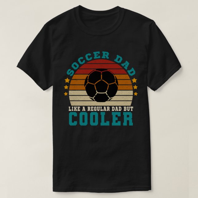 Soccer Dad Like a Regular Dad But Cooler T-Shirt (Design Front)