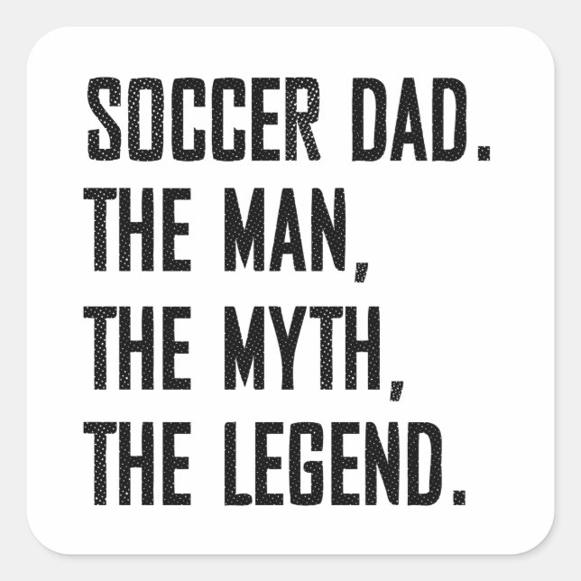 SOCCER DAD THE MAN THE MYTH THE LEGEND SQUARE STICKER (Front)