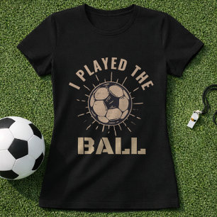 Soccer Defender I Played The Ball Quote T-Shirt