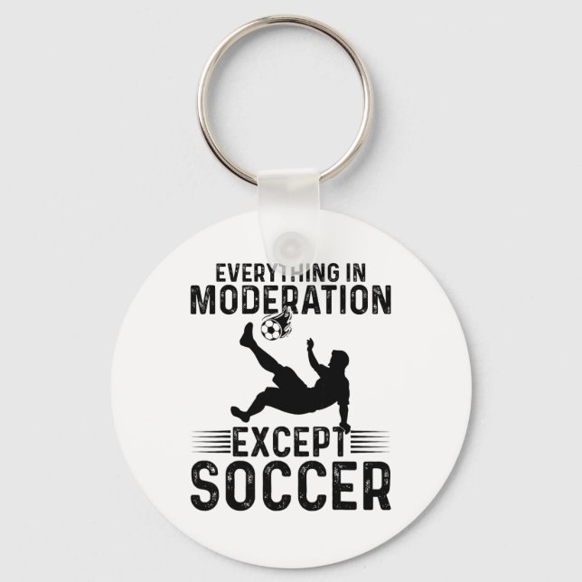 Soccer - Everything In Moderation Except Soccer  Key Ring (Front)