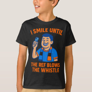 Soccer Fan I Smile Until Referee Blows Whistle T-Shirt
