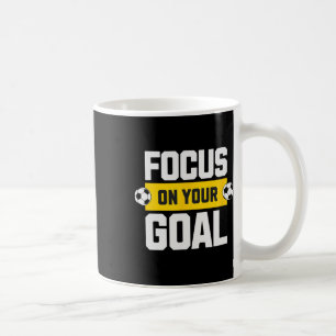 Soccer Focus On Your Goal Coach Player Soccer Mum Coffee Mug