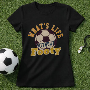 Soccer Footy Quote Whats Life Without Footy T-Shirt
