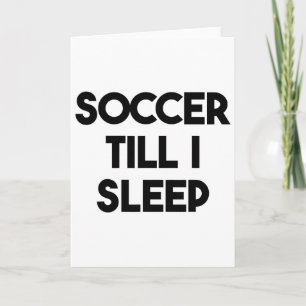 Soccer Funny - Soccer Till I Sleep Card