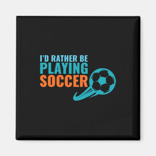 Soccer Gift Idea- I'd Rather Be Playing Soccer Fun Magnet