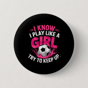 Soccer Girl I Know I Play Like A Girl Try To Keep  6 Cm Round Badge