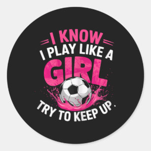 Soccer Girl I Know I Play Like A Girl Try To Keep Classic Round Sticker