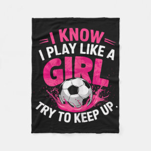 Soccer Girl I Know I Play Like A Girl Try To Keep Fleece Blanket