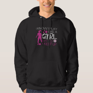 Soccer Girl I Know I Play Like A Girl Try To Keep Hoodie