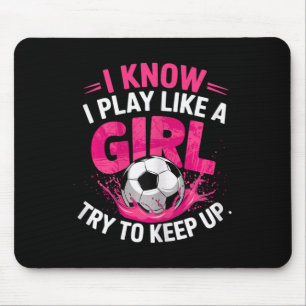 Soccer Girl I Know I Play Like A Girl Try To Keep Mouse Mat