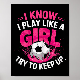 Soccer Girl I Know I Play Like A Girl Try To Keep Poster