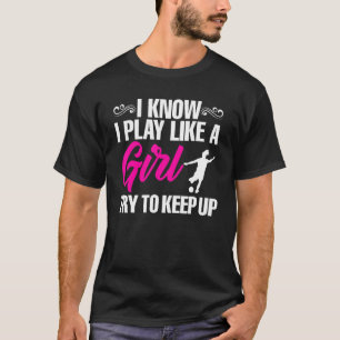 Soccer Girl Player I Know I Play Like a Girl Try T T-Shirt
