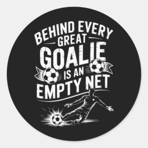 Soccer Goal, Behind Every Great Goalie Is An Empty Classic Round Sticker