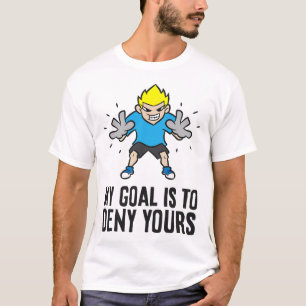 Soccer Goalie - My Goal Is To Deny Yours T-Shirt