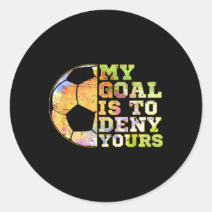 Soccer Goalies My Goal Is To Deny Yours Goalie Kee Classic Round Sticker