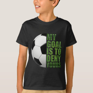 Soccer Goalies My Goal Is To Deny Yours Goalie Kee T-Shirt