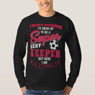 Soccer Goalkeeper Quote Soccer Ball Keeper Men Wom T-Shirt