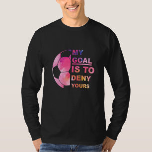 Soccer Graphic T My Goal Is To Deny Your Soccer Pl T-Shirt