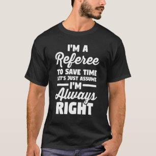 Soccer I'm A Referee Let's Just Assume I'm Always  T-Shirt