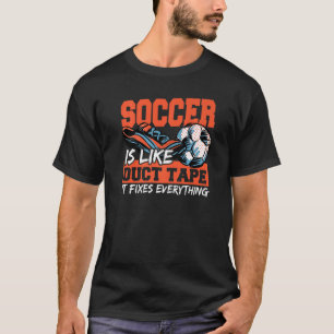 Soccer Is Like Duct Tape It Fixes Everything Socce T-Shirt
