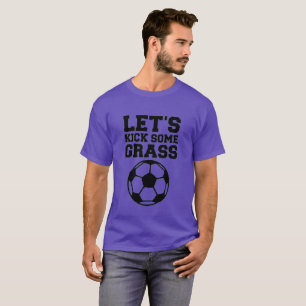 Soccer Lets Kick Some Grass Soccer T-Shirt