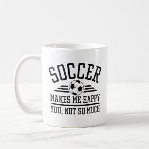 Soccer Makes Me Happy You Not So Much Coffee Mug