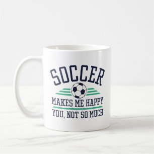 Soccer Makes Me Happy You Not So Much Coffee Mug
