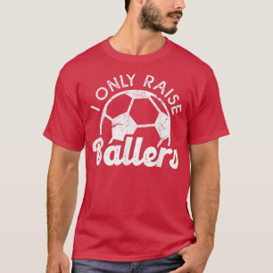 Soccer Mom Dad Mama I Only Raise Ballers Soccer Fa T-Shirt