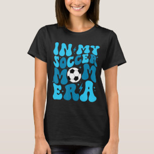Soccer Mum Life In My Soccer Mum Era Mama Mothers T-Shirt