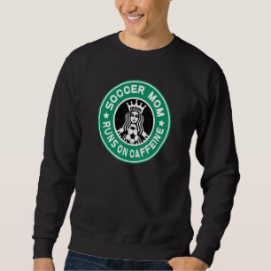 Soccer Mum Runs On Caffeine Team Mum And Coachs As Sweatshirt
