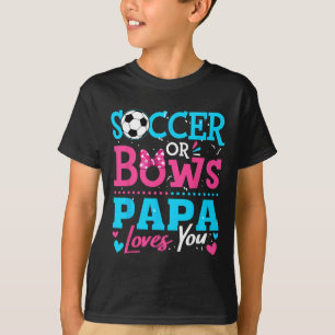 Soccer Or Bows Papa Loves You Gender Reveal Boy Or T-Shirt