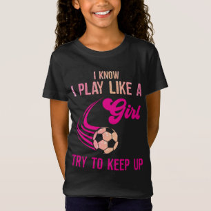 Soccer: Play Like A Girl, Try To Keep Up T-Shirt