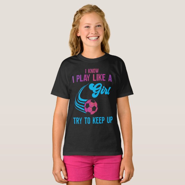 Soccer: Play Like A Girl, Try To Keep Up T-Shirt (Front Full)