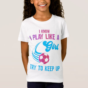 Soccer: Play Like A Girl, Try To Keep Up T-Shirt