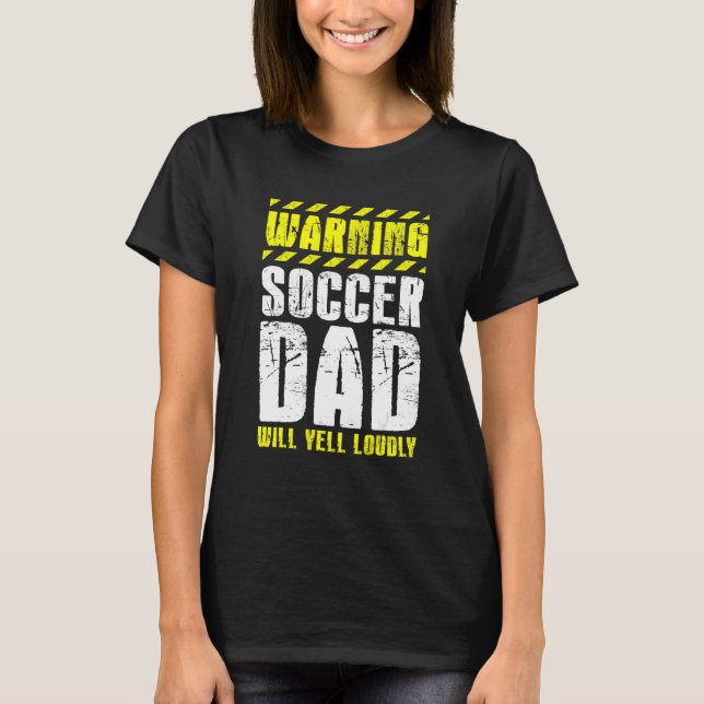 Soccer Player Father Day Warning Soccer Dad Will Y T-Shirt (Front)
